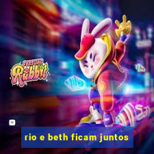 rio e beth ficam juntos